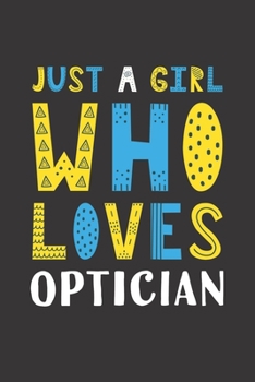 Paperback Just A Girl Who Loves Optician: Funny Optician Lovers Girl Women Gifts Lined Journal Notebook 6x9 120 Pages Book