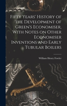 Fifty years' history of the development of Green's Economiser, with notes on other economiser inventions and early tubular boilers - Primary Source Edition
