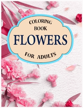 Paperback flowers coloring book for adults: A Stress Relieving Flower Designs for Relaxation Book