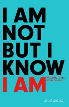 I Am Not But I Know I AM: Welcome to the Story of God