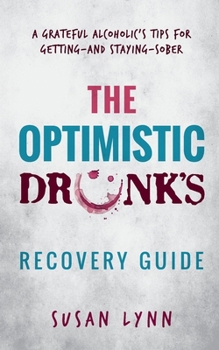 Paperback The Optimistic Drunk's Recovery Guide: A Grateful Alcoholic's Tips for Getting-and Staying-Sober Book