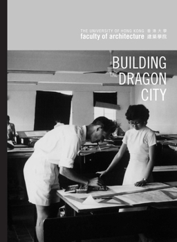 Building the Dragon City: History of the Faculty of Architecture at the University of Hong Kong