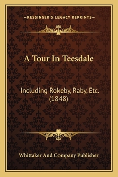 Paperback A Tour In Teesdale: Including Rokeby, Raby, Etc. (1848) Book