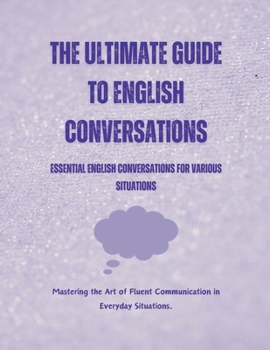 Paperback The Ultimate Guide to English Conversations: Essential English Conversations for Various Situations Book