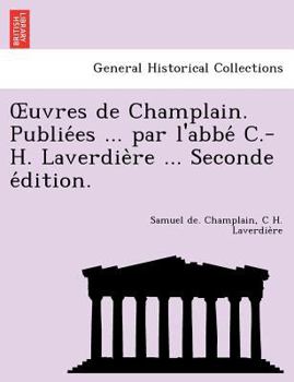 Paperback Uvres de Champlain. Publie Es ... Par L'Abbe C.-H. Laverdie Re ... Seconde E Dition. [French] Book