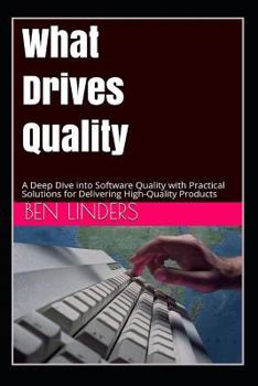 Paperback What Drives Quality: A Deep Dive Into Software Quality with Practical Solutions for Delivering High-Quality Products Book