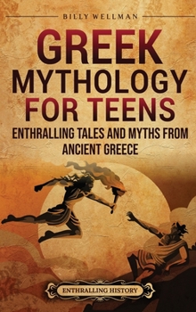 Hardcover Greek Mythology for Teens: Enthralling Tales and Myths from Ancient Greece Book