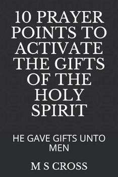 Paperback 10 Prayer Points to Activate the Gifts of the Holy Spirit: He Gave Gifts Unto Men Book