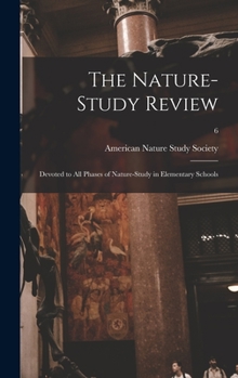 Hardcover The Nature-study Review: Devoted to All Phases of Nature-study in Elementary Schools; 6 Book