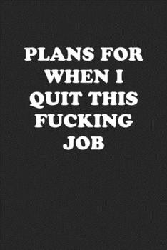 Paperback Plans for When I Quit This Fucking Job: Funny Notebook For Coworkers for the Office - Blank Lined Journal Mens Gag Gifts For Women Book