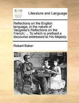 Paperback Reflections on the English Language, in the Nature of Vaugelas's Reflections on the French; ... to Which Is Prefixed a Discourse Addressed to His Maje Book