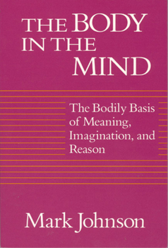 Paperback The Body in the Mind: The Bodily Basis of Meaning, Imagination, and Reason Book