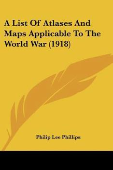 Paperback A List Of Atlases And Maps Applicable To The World War (1918) Book