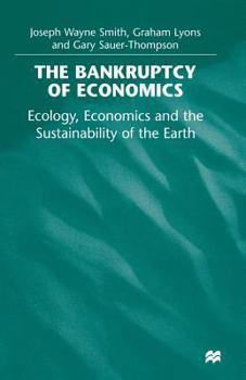 Paperback The Bankruptcy of Economics: Ecology, Economics and the Sustainability of the Earth Book