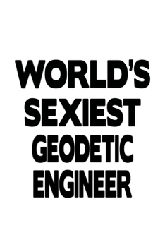 Paperback World's Sexiest Geodetic Engineer: Creative Geodetic Engineer Notebook, Journal Gift, Diary, Doodle Gift or Notebook - 6 x 9 Compact Size- 109 Blank L Book