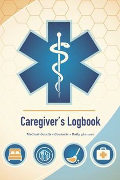 Caregiver Logbook: Organizer for Patients, Family and Caregivers