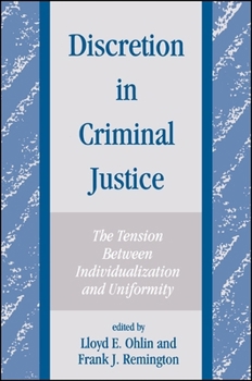 Discretion in Criminal Justice: The Tension Between Individualization and Uniformity (S U N Y Series in New Directions in Crime and Justice Studies)