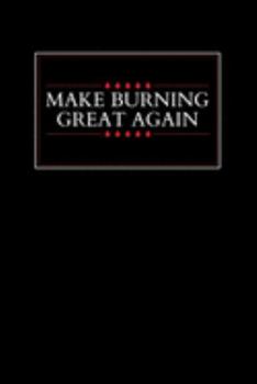 Make Burning Great Again: Wildland Firefighter and Smoke Jumper Notebook or Journal