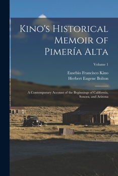 Paperback Kino's Historical Memoir of Pimería Alta: A Contemporary Account of the Beginnings of California, Sonora, and Arizona; Volume 1 Book