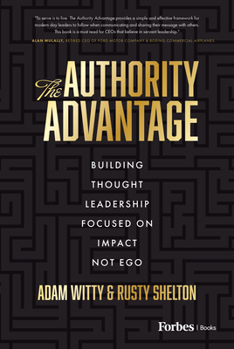 Hardcover The Authority Advantage: Building Thought Leadership Focused on Impact Not Ego Book