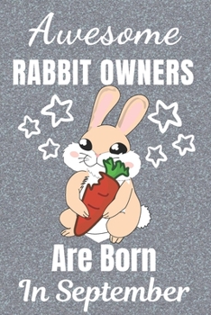 Awesome Rabbit Owners Are Born In September: Rabbit gifts. This Rabbit Notebook / Rabbit Journal has a fun cover. It is 6x9in size with 110+ lined ... Rabbit lover gifts. Gifts for Rabbit lovers.