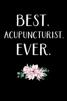 Paperback Best. Acupuncturist. Ever.: Acupuncturist Notebook - Blank Lined Notebook Journal - (6 x 9 - 120 Pages) - Acupuncturist Gifts Book