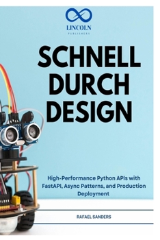 SCHNELL DURCH DESIGN: Hochleistungsfähige Python-APIs mit FastAPI, asynchronen Mustern und Produktionsbereitstellung (German Edition)