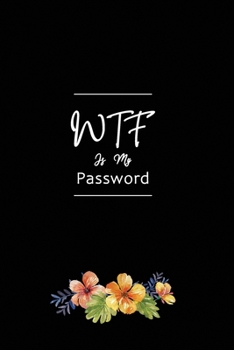 WTF Is My Password : Password Log Book and Internet Password Alphabetical Pocket Size Small Organizer Black Frame 6 X 9 Flower Floral for Women