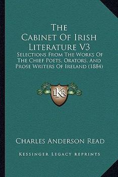 Paperback The Cabinet Of Irish Literature V3: Selections From The Works Of The Chief Poets, Orators, And Prose Writers Of Ireland (1884) Book
