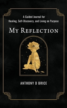 Hardcover My Reflection: A Journal for Healing, Self-Discovery, and Living on Purpose Book