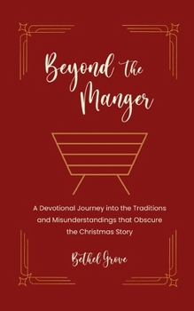 Beyond the Manger: A Devotional Journey into the Traditions and Misunderstandings that Obscure the Christmas Story