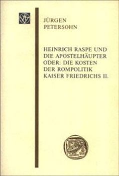 Heinrich Raspe Und Die Apostelhaupter: Oder: Die Kosten Der Rompolitik Kaiser Friedrichs II.