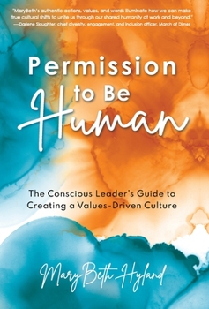 Hardcover Permission to Be Human: The Conscious Leader's Guide to Creating a Values-Driven Culture Book
