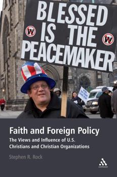 Paperback Faith and Foreign Policy: The Views and Influence of U.S. Christians and Christian Organizations Book