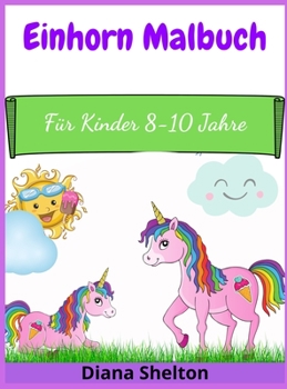 Einhorn Malbuch: Für Kinder 8-10 Jahre