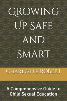 Growing Up Safe and Smart: A Comprehensive Guide to Child Sexual Education