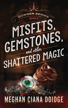 Misfits, Gemstones, and Other Shattered Magic - Book #8 of the Dowser