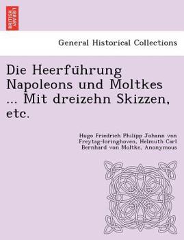 Die Heerführung Napoleons und Moltkes ... Mit dreizehn Skizzen, etc.