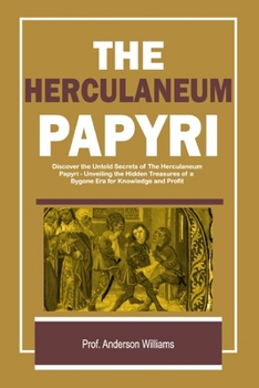 Paperback The Herculaneum Papyri: Unveiling the Hidden Treasures of a Bygone Era for Knowledge and Profit [Large Print] Book