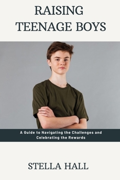 Paperback Raising Teenage Boys: A Guide to Navigating the Challenges and Celebrating the Rewards Book
