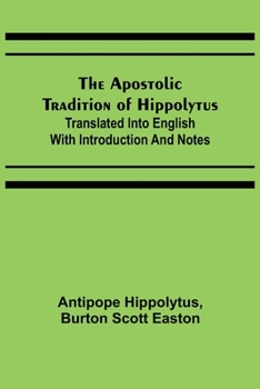 Paperback The Apostolic Tradition of Hippolytus; Translated into English with Introduction and Notes Book