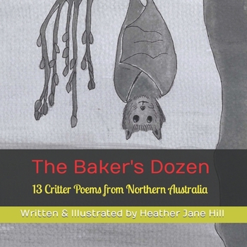 Paperback The Baker's Dozen: 13 Critter Poems from Northern Australia Book