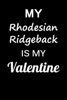 My Rhodesian Ridgeback Is My Valentine: Unique Notebook Journal For Rhodesian Ridgeback Owners and Lovers, Funny Valentine's Day Gift for Women, Men, ... Pages for College, School, Home  & Work .