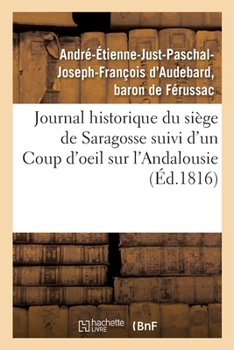 Paperback Journal Historique Du Siège de Saragosse Suivi d'Un Coup d'Oeil Sur l'Andalousie [French] Book