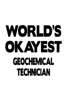 Paperback World's Okayest Geochemical Technician: Creative Geochemical Technician Notebook, Journal Gift, Diary, Doodle Gift or Notebook - 6 x 9 Compact Size- 1 Book