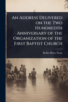 An Address Delivered on the Two Hundredth Anniversary of the Organization of the First Baptist Church