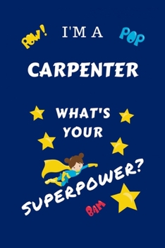 Paperback I'm A Carpenter What's Your Superpower?: Perfect Gag Gift For A Superpowered Carpenter - Blank Lined Notebook Journal - 100 Pages 6 x 9 Format - Offic Book
