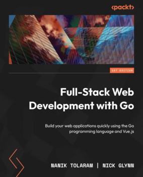 Paperback Full-Stack Web Development with Go: Build your web applications quickly using the Go programming language and Vue.js Book