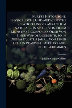Paperback Kurtze Historische, Physicalische Und Medicinische Relation Einiger Mirabilium Naturae ... In Specie Von Einem Monstro Bicorporeo, Oder Von Einer Wund Book