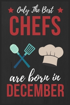Only The Best Chefs Are Born In December: Chef gifts Chef Journal Notebook Diary Cooking Lover Gifts Chef Birthday Presents great for Christmas and Thanksgiving